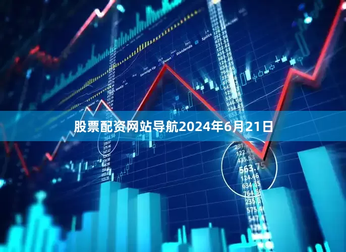 股票配资网站导航2024年6月21日