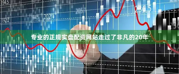 专业的正规实盘配资网站　　走过了非凡的20年