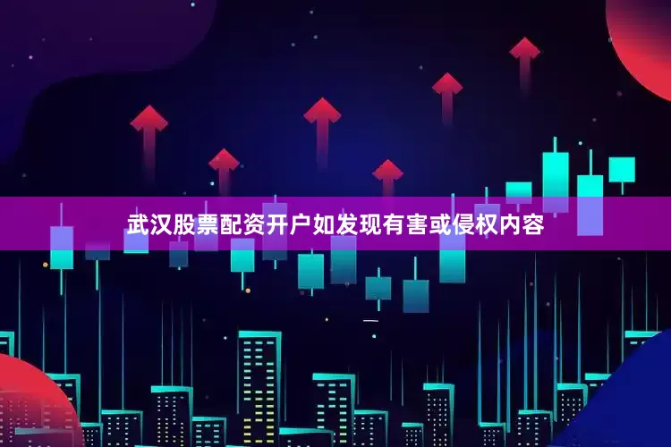 武汉股票配资开户如发现有害或侵权内容