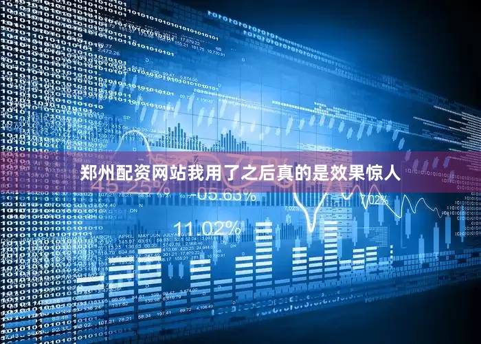 郑州配资网站我用了之后真的是效果惊人