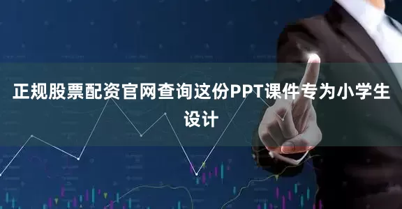 正规股票配资官网查询这份PPT课件专为小学生设计
